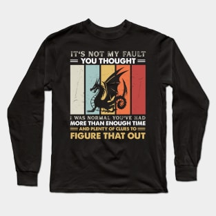 It's Not My Fault You Thought I Was Normal You've Had More Than Enough Time Long Sleeve T-Shirt